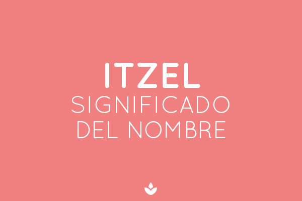 Significado del nombre Itzel